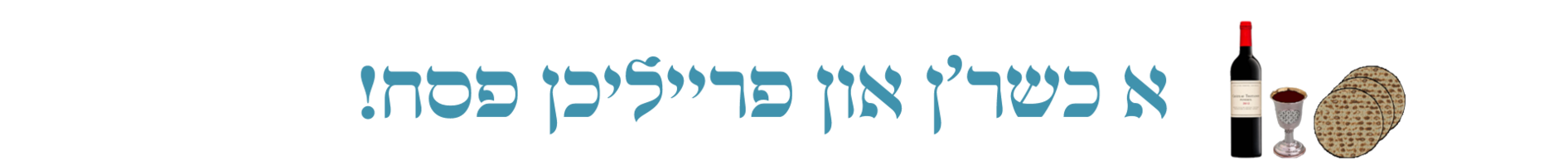 א כשר'ן און פרייליכן פסח!